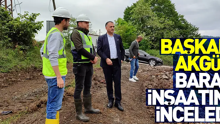 Salıpazarı Belediye Başkanı Akgül'den baraj inşaatında inceleme