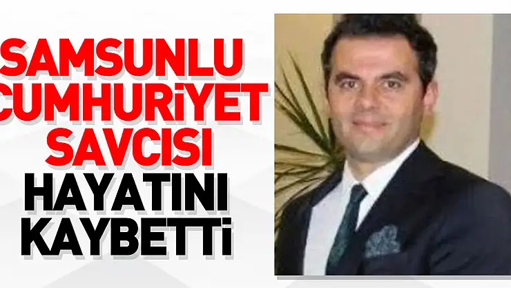 Cumhuriyet Savcısı Akkaya hayatını kaybetti