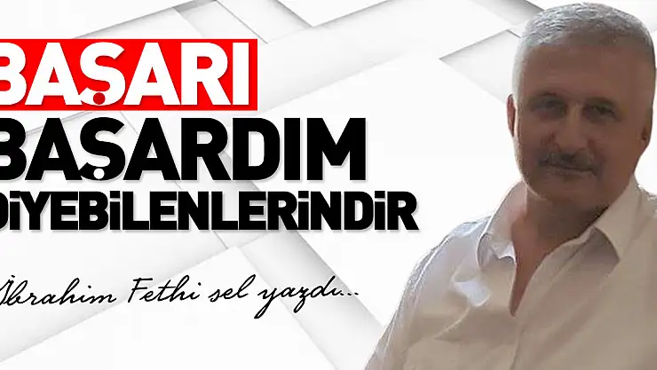 BAŞARI BAŞARDIM DİYEBİLENLERİNDİR