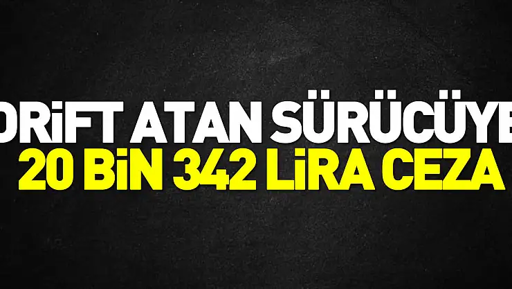 Drift atan sürücüye 20 bin 342 lira ceza