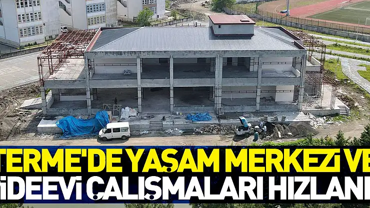 Terme'de Yaşam Merkezi ve Pideevi çalışmaları hızlandı