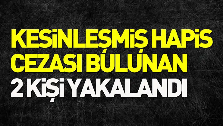 Kesinleşmiş hapis cezası bulunan 2 kişi yakalandı