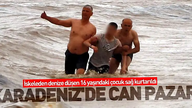 Karadeniz'de can pazarı: İskeleden denize düşen 16 yaşındaki çocuk sağ kurtarıldı