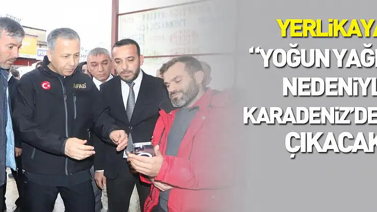 İçişleri Bakanı Yerlikaya: 'Yoğun yağışlar nedeniyle perşembe günü Karadeniz'den çıkacak'