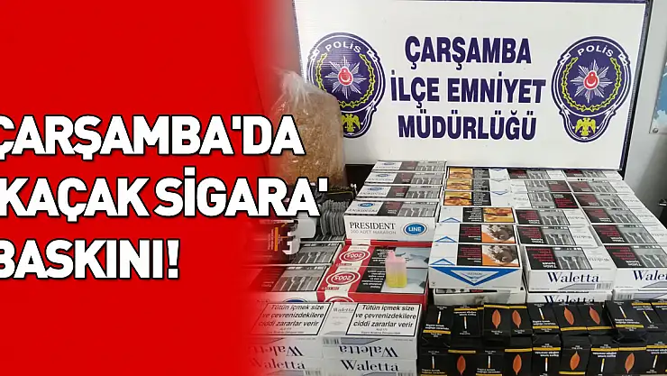 Çarşamba'da 'Kaçak Sigara' baskını!