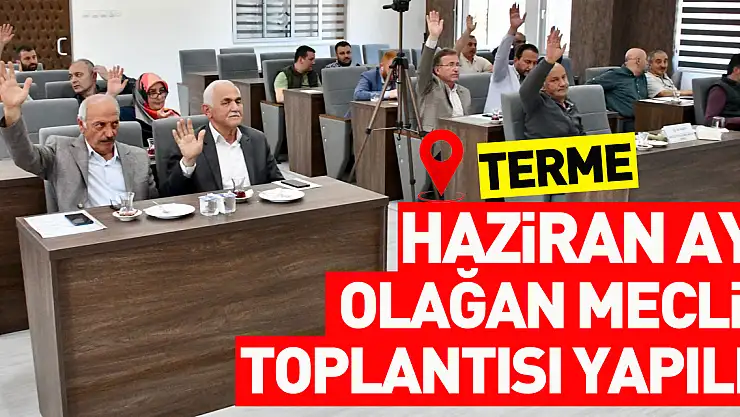 Terme Belediyesi Haziran Ayı Olağan Meclis Toplantısı yapıldı