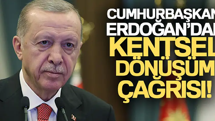 Cumhurbaşkanı Erdoğan'dan kentsel dönüşüm çağrısı