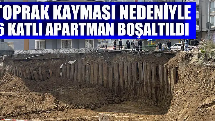 Temel kazısında toprak kayması nedeniyle 6 katlı apartman boşaltıldı