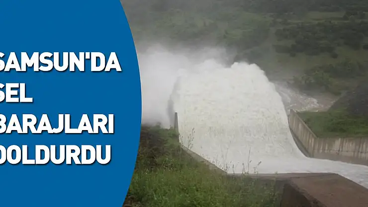 Samsun'da sel barajları doldurdu