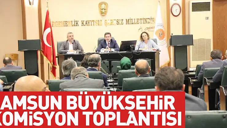 Samsun Büyükşehir komisyon toplantısı