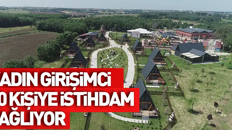 'Kadın girişimci devlet desteğiyle kurduğu tatil köyünde 50 kişi istihdam sağlıyor