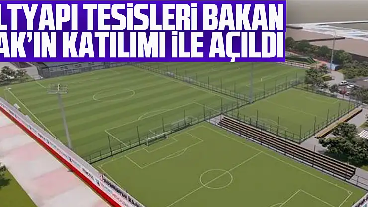 altyapı tesisleri Bakan Bak'ın katılımı ile açıldı