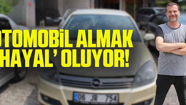 Otomobil almak 'hayal' oluyor!