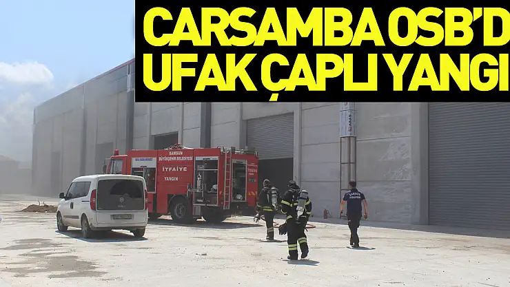 Çarşamba OSB'de ufak çaplı yangın