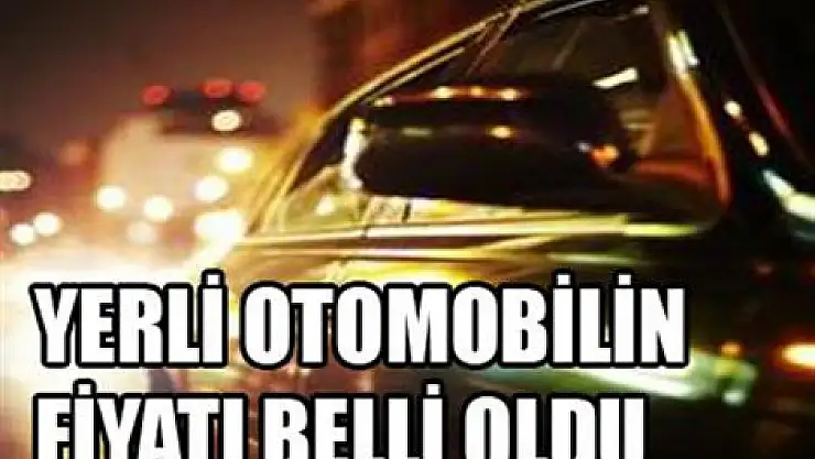 Bakan yerli otomobilin fiyatını açıkladı