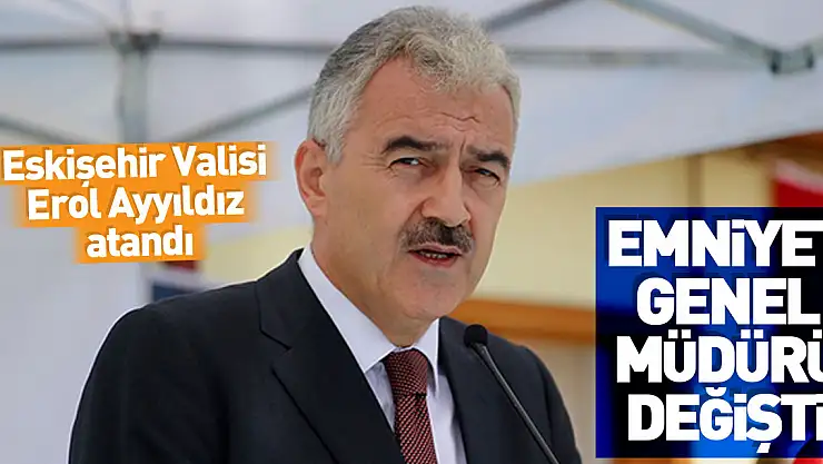 Emniyet Genel Müdürlüğüne Erol Ayyıldız atandı