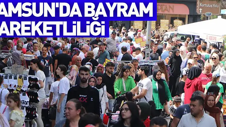 Samsun'da bayram hareketliliği
