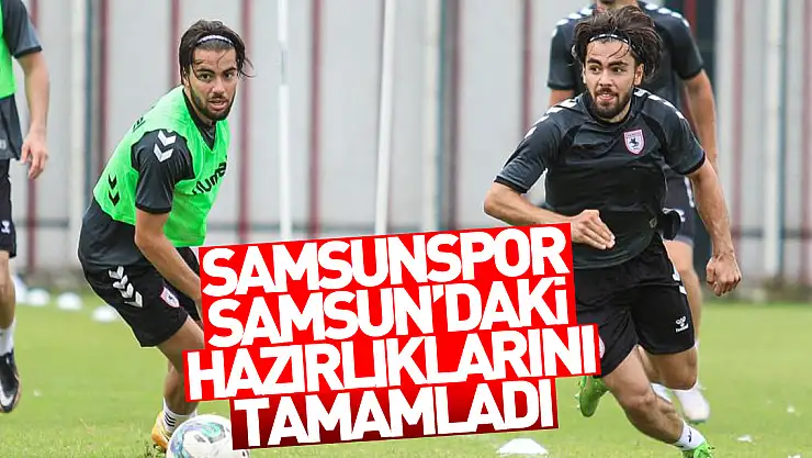 Samsunspor, Samsun'daki hazırlıklarını tamamladı