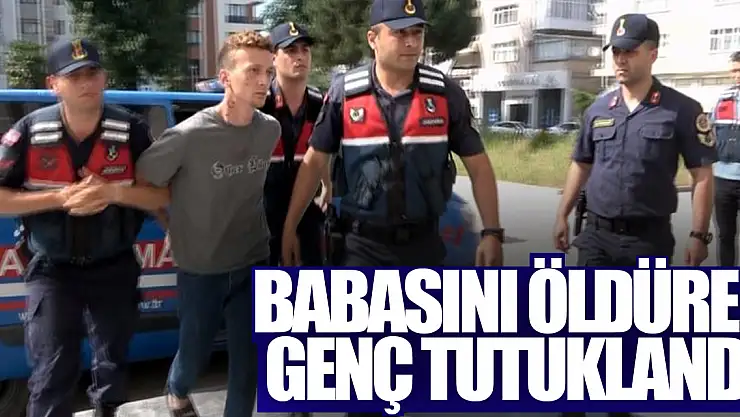 Babasını öldüren genç tutuklandı