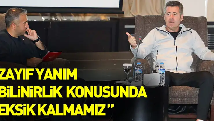 Eroğlu: 'Zayıf yanım bilinirlik konusunda eksik kalmamız'
