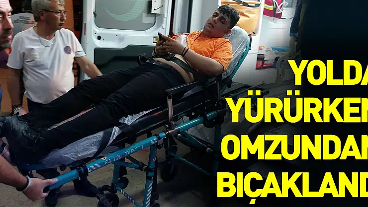 Yolda yürürken omzundan bıçaklandı