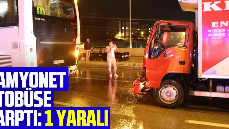 Kamyonet otobüse çarptı: 1 yaralı