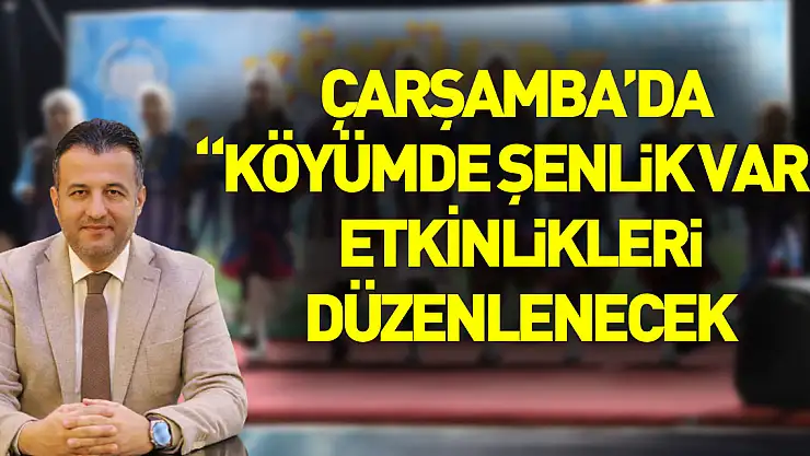 Çarşamba Belediyesi 'Köyümde Şenlik Var' etkinliklerini düzenleyecek