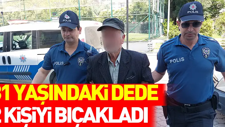 81 yaşındaki dede, baba-oğul 2 komşusunu bıçakla yaraladı