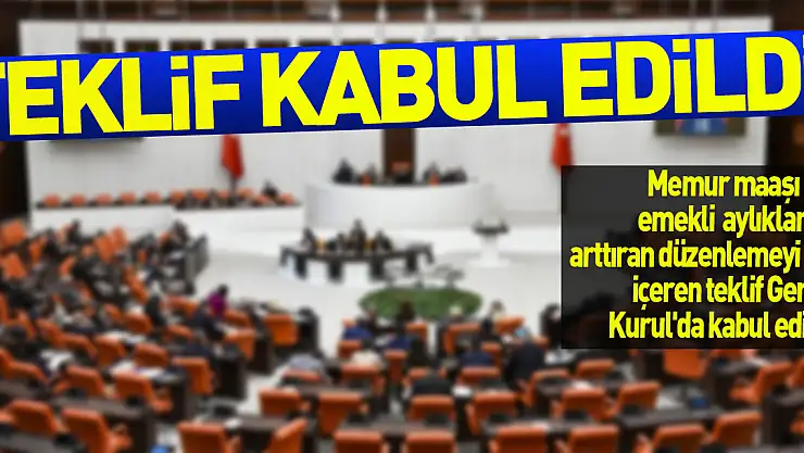 Memur maaşı ve emekli aylıklarını arttıran düzenlemeyi de içeren teklif Genel Kurul'da kabul edildi