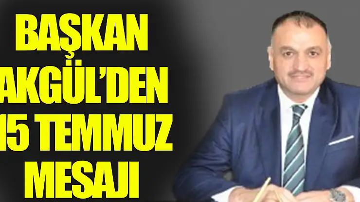 Başkan Akgül'den 15 Temmuz Mesajı