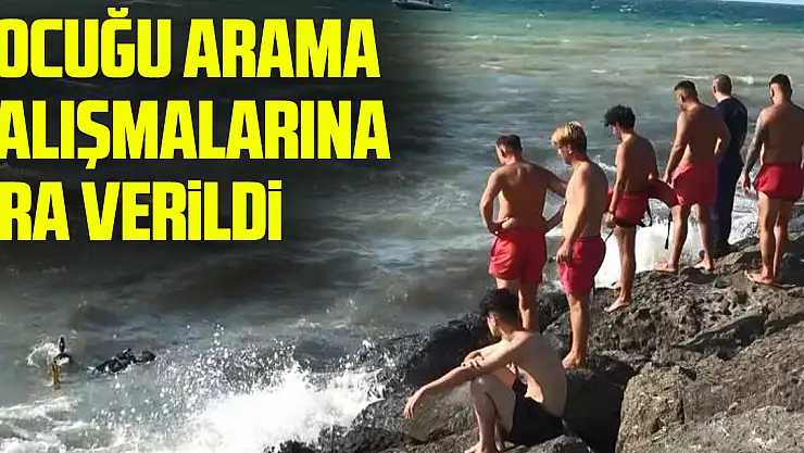 Denizde kaybolan çocuğu arama çalışmalarına ara verildi