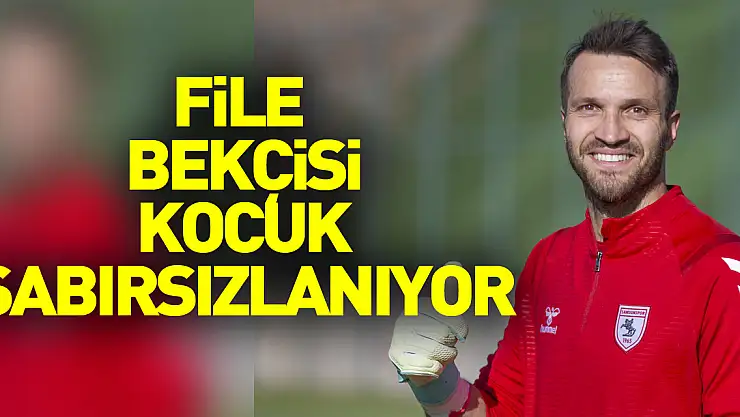 File bekçisi Kocuk, sabırsızlanıyor