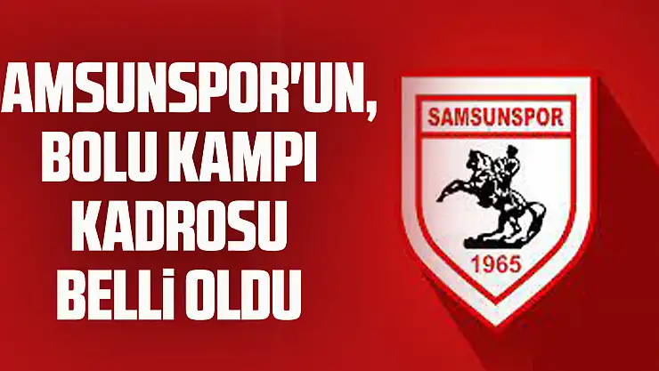Samsunspor'un, Bolu kampı kadrosu belli oldu