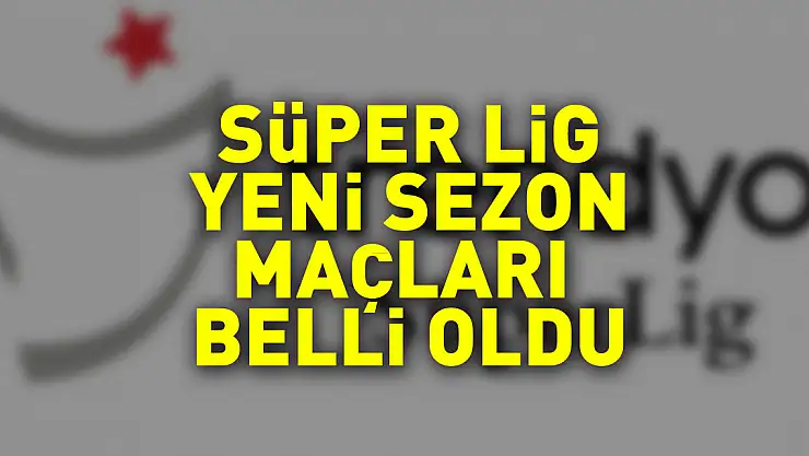 Süper Lig 2023-2024 sezonu ilk hafta maçları belli oldu