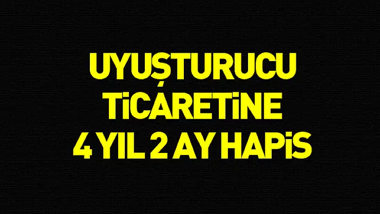 Uyuşturucu ticaretine 4 yıl 2 ay hapis