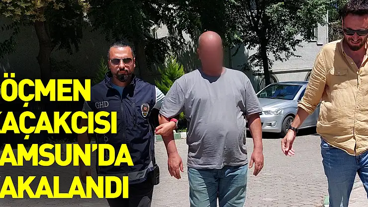 Yabancı uyruklu göçmen kaçakçısı Samsun'da yakalandı