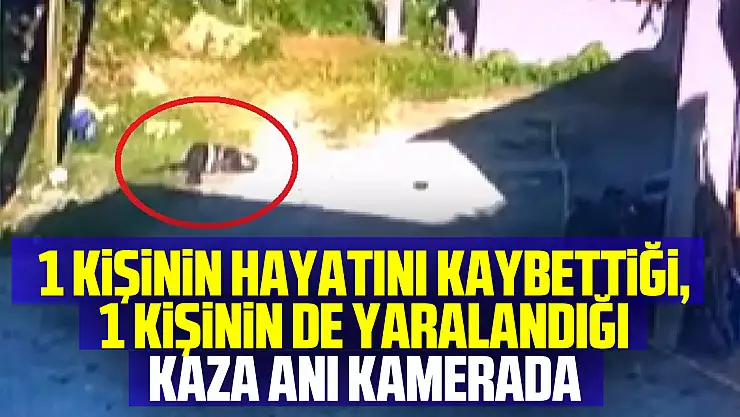 1 kişinin hayatını kaybettiği, 1 kişinin de yaralandığı kaza anı kamerada