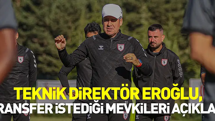 Teknik direktör Eroğlu, transfer istediği mevkileri açıkladı