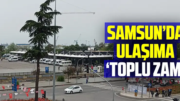 Samsun'da ulaşıma 'toplu zam'