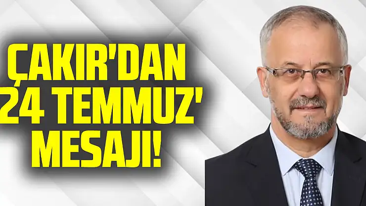 Başkan Çakır'dan '24 Temmuz' Mesajı!