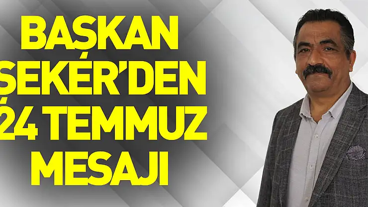 Başkan Şeker'den 24 Temmuz Mesajı