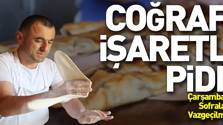 Coğrafi işaretli Pide, Çarşamba'da sofraların vazgeçilmezi