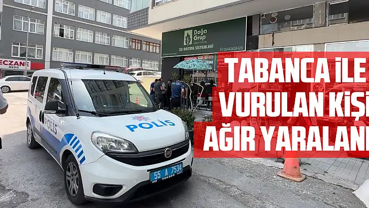 Samsun'da tabanca ile vurulan kişi ağır yaralandı