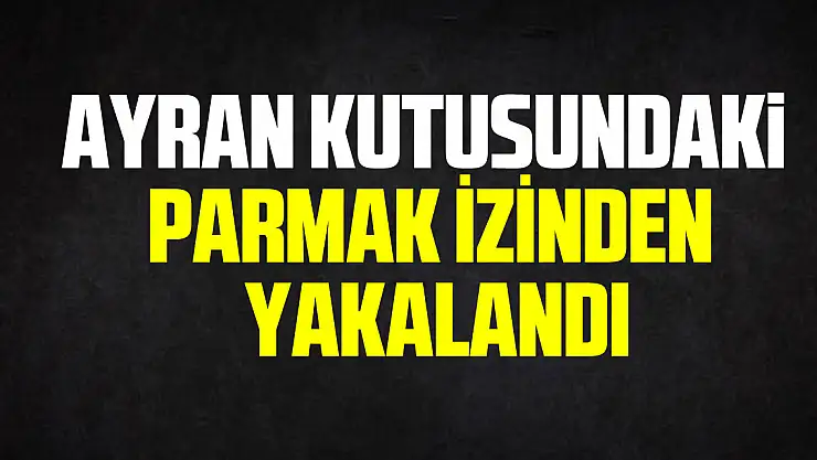 Ayran kutusundaki parmak izinden yakalandı