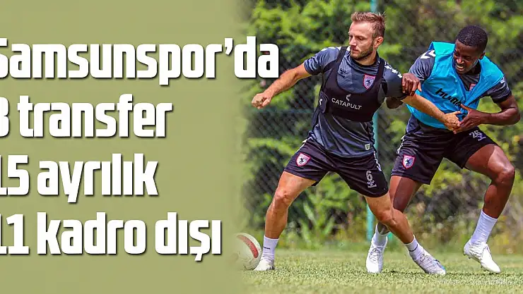 Samsunspor: 8 transfer, 15 ayrılık, 11 kadro dışı