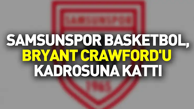 Samsunspor Basketbol, Bryant Crawford'u kadrosuna kattı