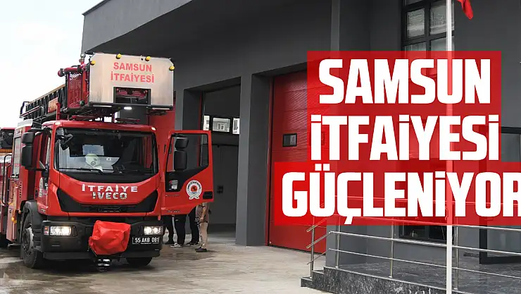 Samsun itfaiyesi güçleniyor