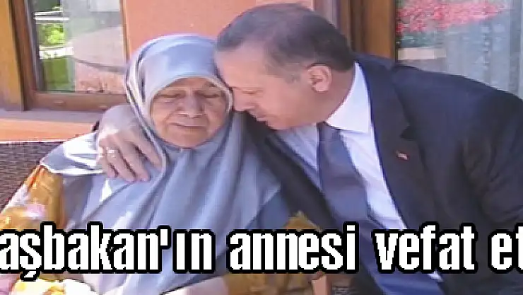 Başbakan'ın annesi vefat etti