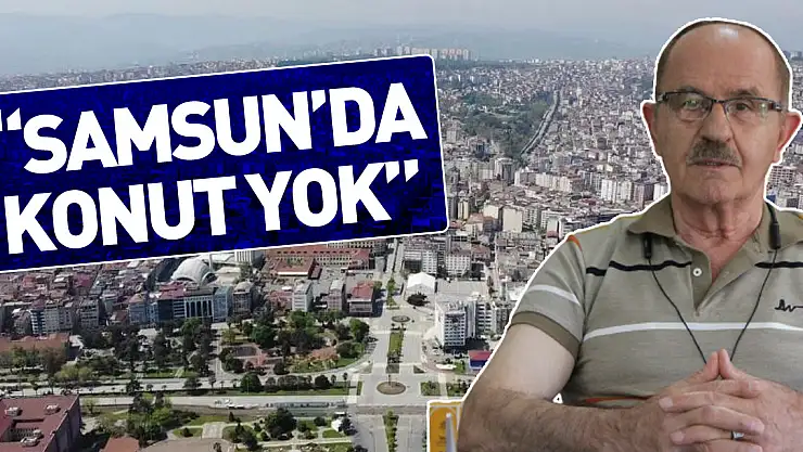 'Samsun'da konut yok'