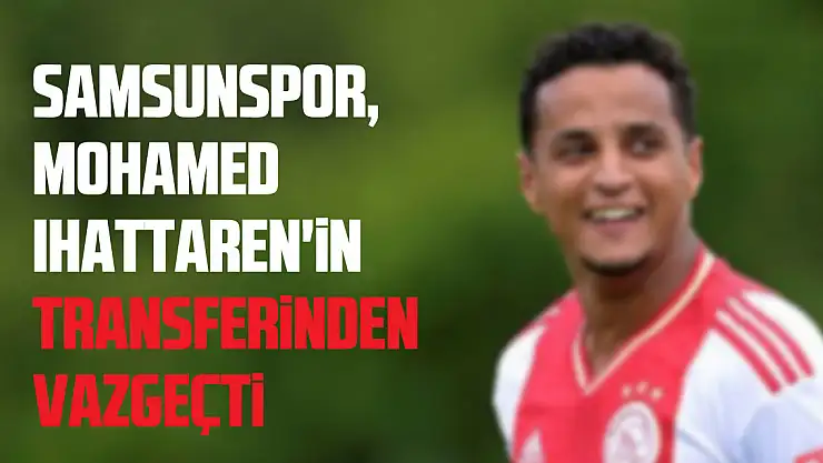 Yılport Samsunspor, Mohamed Ihattaren'in transferinden vazgeçti